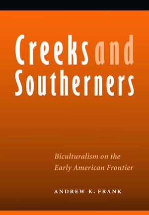 Creeks and Southerners: Biculturalism on the Early American Frontier de Andrew K. Frank