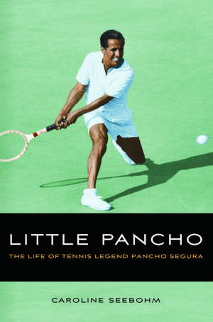 Little Pancho: The Life of Tennis Legend Pancho Segura de Caroline Seebohm