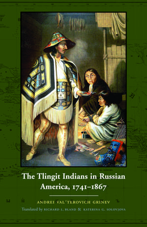 The Tlingit Indians in Russian America, 1741-1867 de Andrei Val’terovich Grinëv