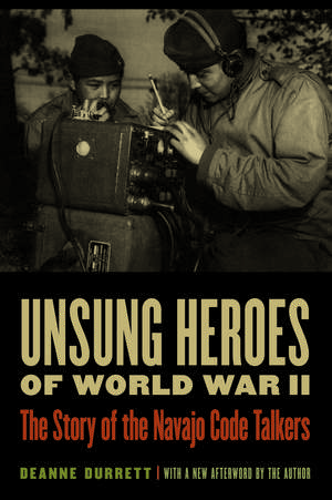 Unsung Heroes of World War II: The Story of the Navajo Code Talkers de Deanne Durrett