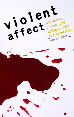 Violent Affect: Literature, Cinema, and Critique after Representation de Marco Abel