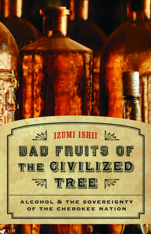 Bad Fruits of the Civilized Tree: Alcohol and the Sovereignty of the Cherokee Nation de Izumi Ishii