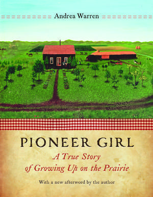 Pioneer Girl: A True Story of Growing Up on the Prairie de Andrea Warren