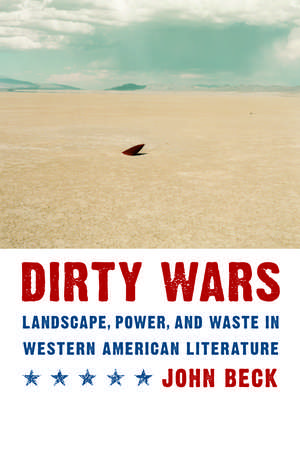 Dirty Wars: Landscape, Power, and Waste in Western American Literature de John Beck