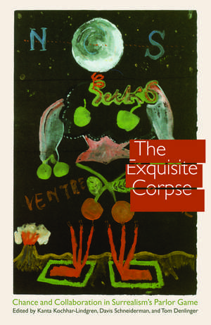 The Exquisite Corpse: Chance and Collaboration in Surrealism's Parlor Game de Kanta Kochhar-Lindgren