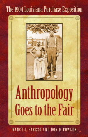 Anthropology Goes to the Fair: The 1904 Louisiana Purchase Exposition de Nancy J. Parezo