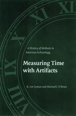 Measuring Time with Artifacts: A History of Methods in American Archaeology de R. Lee Lyman