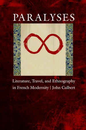 Paralyses: Literature, Travel, and Ethnography in French Modernity de John Culbert