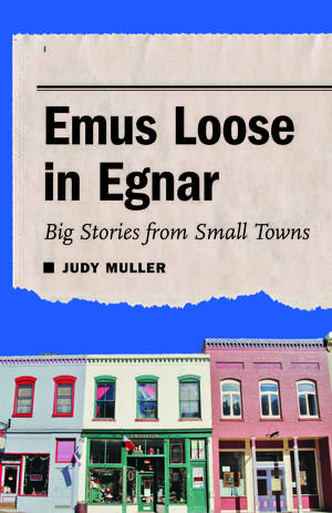 Emus Loose in Egnar: Big Stories from Small Towns de Prof. Judy Muller