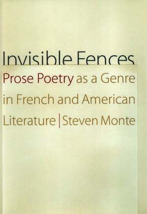 Invisible Fences: Prose Poetry as a Genre in French and American Literature de Steven Monte