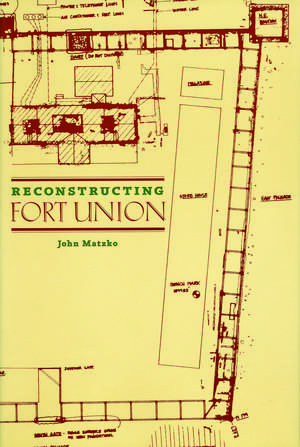 Reconstructing Fort Union de John Matzko