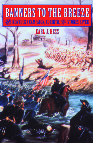 Banners to the Breeze: The Kentucky Campaign, Corinth, and Stones River de Earl J. Hess