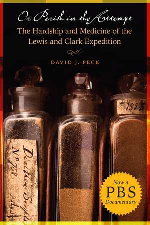 Or Perish in the Attempt: The Hardship and Medicine of the Lewis and Clark Expedition de David J. Peck