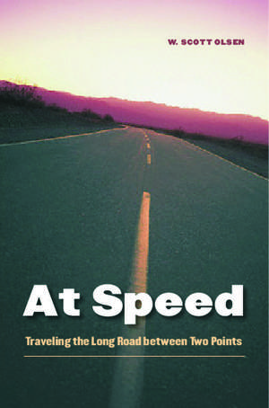 At Speed: Traveling the Long Road between Two Points de W. Scott Olsen