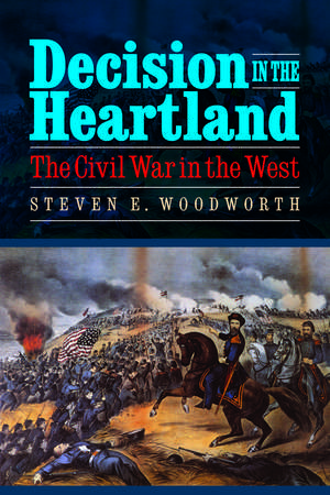 Decision in the Heartland: The Civil War in the West de Steven E. Woodworth