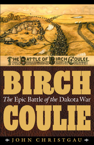 Birch Coulie: The Epic Battle of the Dakota War de John Christgau