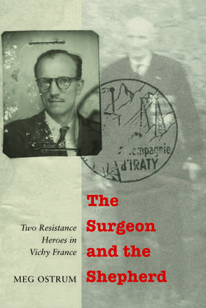 The Surgeon and the Shepherd: Two Resistance Heroes in Vichy France de Meg Ostrum