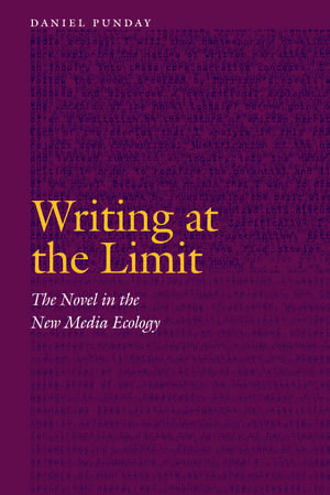 Writing at the Limit: The Novel in the New Media Ecology de Daniel Punday