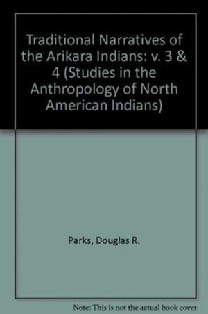 Traditional Narratives of the Arikara Indians, Volumes 3 & 4 de Douglas R. Parks