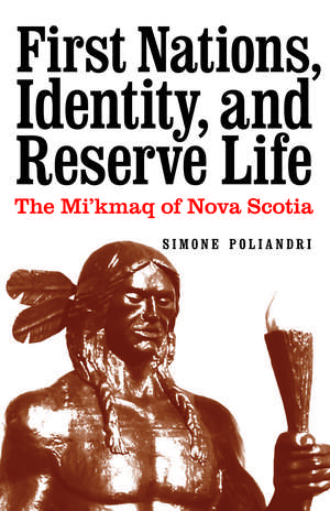 First Nations, Identity, and Reserve Life: The Mi'kmaq of Nova Scotia de Simone Poliandri