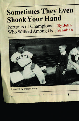 Sometimes They Even Shook Your Hand: Portraits of Champions Who Walked Among Us de John Schulian