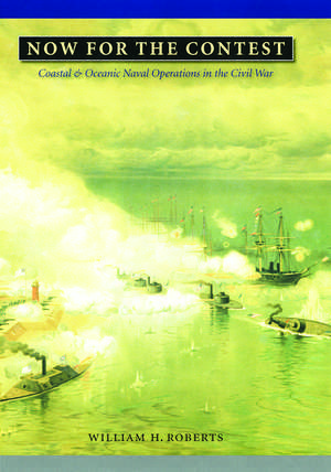 Now for the Contest: Coastal and Oceanic Naval Operations in the Civil War de William H. Roberts