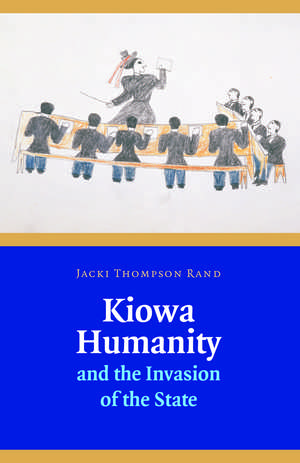 Kiowa Humanity and the Invasion of the State de Jacki Thompson Rand