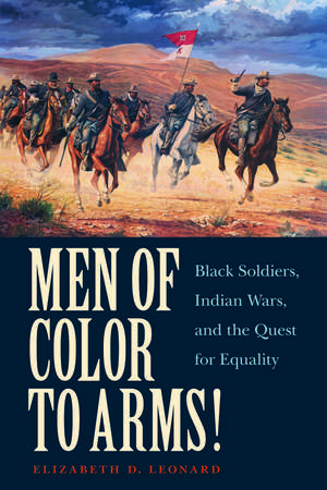 Men of Color to Arms!: Black Soldiers, Indian Wars, and the Quest for Equality de Elizabeth D. Leonard