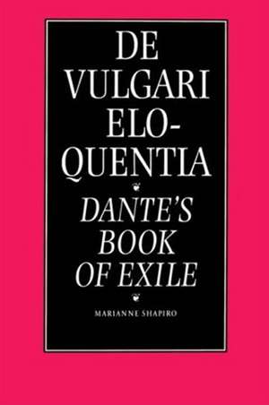 De Vulgari Eloquentia – Dante`s Book of Exile de Marianne Shapiro