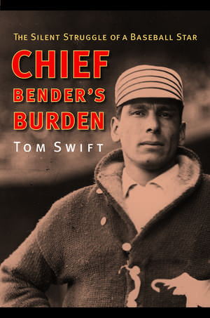 Chief Bender's Burden: The Silent Struggle of a Baseball Star de Tom Swift