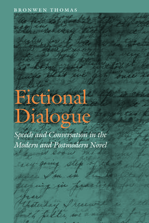 Fictional Dialogue: Speech and Conversation in the Modern and Postmodern Novel de Bronwen Thomas