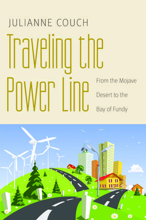 Traveling the Power Line: From the Mojave Desert to the Bay of Fundy de Julianne Couch