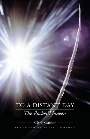 To a Distant Day: The Rocket Pioneers de Chris Gainor