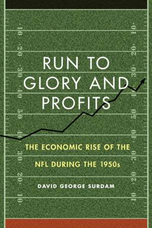 Run to Glory and Profits: The Economic Rise of the NFL during the 1950s de David George Surdam