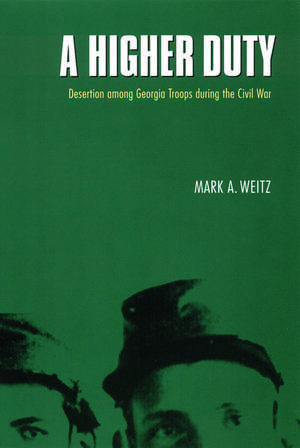 A Higher Duty: Desertion among Georgia Troops during the Civil War de Mark A. Weitz