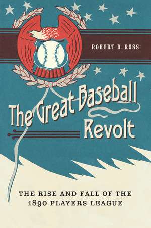 The Great Baseball Revolt: The Rise and Fall of the 1890 Players League de Robert B. Ross