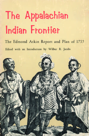 The Appalachian Indian Frontier: Edmond Atkin Report and Plan of 1755 de Edmond Atkin