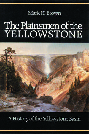 The Plainsmen of the Yellowstone: A History of the Yellowstone Basin de Mark H. Brown