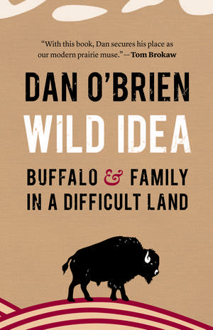 Wild Idea: Buffalo and Family in a Difficult Land de Dan O'Brien