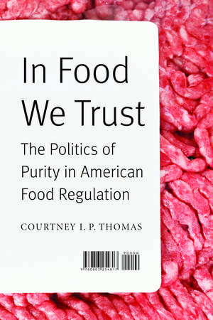 In Food We Trust: The Politics of Purity in American Food Regulation de Courtney I. P. Thomas