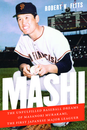 Mashi: The Unfulfilled Baseball Dreams of Masanori Murakami, the First Japanese Major Leaguer de Robert K. Fitts