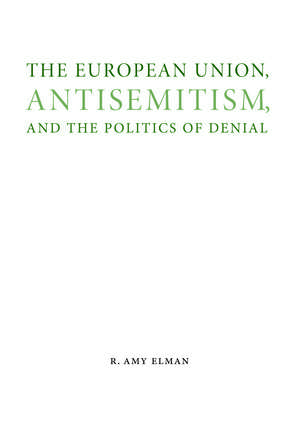 The European Union, Antisemitism, and the Politics of Denial de R. Amy Elman