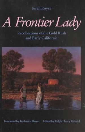 A Frontier Lady: Recollections of the Gold Rush and Early California de Sarah Royce