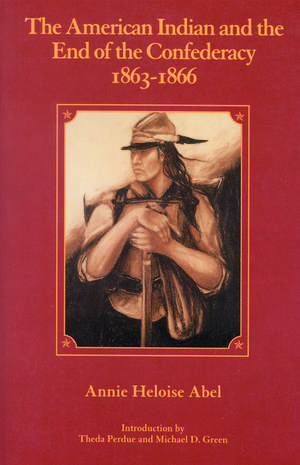 The American Indian and the End of the Confederacy, 1863-1866 de Annie Heloise Abel