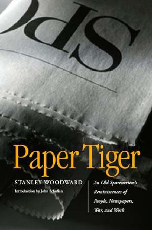 Paper Tiger: An Old Sportswriter's Reminiscences of People, Newspapers, War, and Work de Stanley Woodward