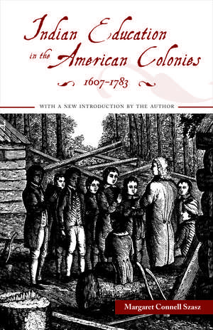 Indian Education in the American Colonies, 1607-1783 de Margaret Connell Szasz