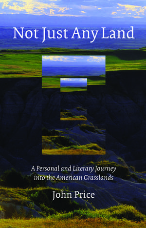 Not Just Any Land: A Personal and Literary Journey into the American Grasslands de John Price