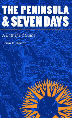 The Peninsula and Seven Days: A Battlefield Guide de Brian K. Burton