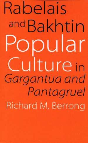 Rabelais and Bakhtin: Popular Culture in "Gargantua and Pantagruel" de Richard M. Berrong