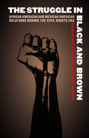 The Struggle in Black and Brown: African American and Mexican American Relations during the Civil Rights Era de Brian D. Behnken